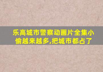 乐高城市警察动画片全集小偷越来越多,把城市都占了