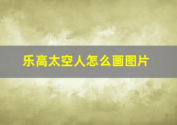 乐高太空人怎么画图片