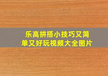 乐高拼搭小技巧又简单又好玩视频大全图片