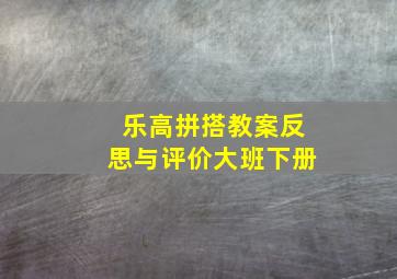 乐高拼搭教案反思与评价大班下册