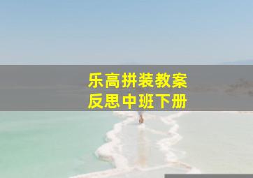 乐高拼装教案反思中班下册