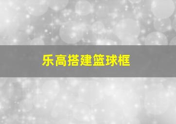 乐高搭建篮球框