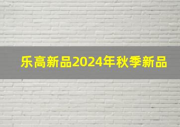 乐高新品2024年秋季新品