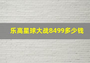 乐高星球大战8499多少钱