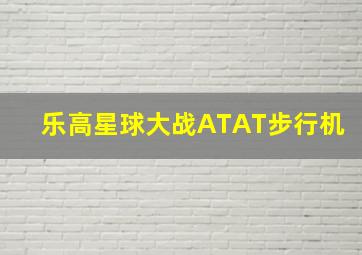 乐高星球大战ATAT步行机