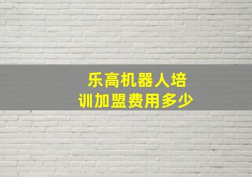 乐高机器人培训加盟费用多少