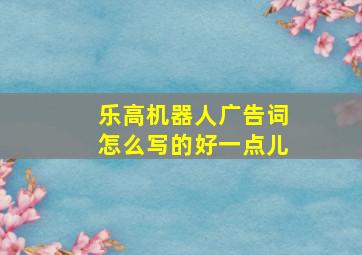 乐高机器人广告词怎么写的好一点儿