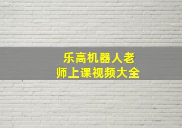 乐高机器人老师上课视频大全