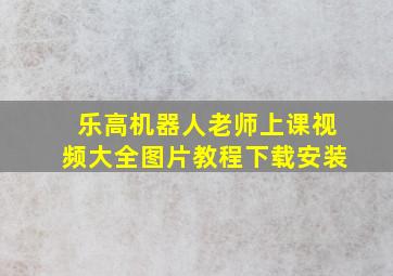 乐高机器人老师上课视频大全图片教程下载安装