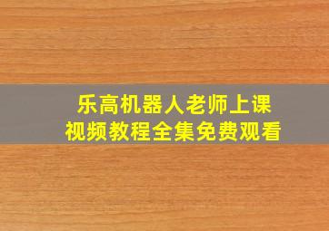 乐高机器人老师上课视频教程全集免费观看