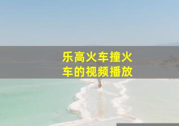 乐高火车撞火车的视频播放