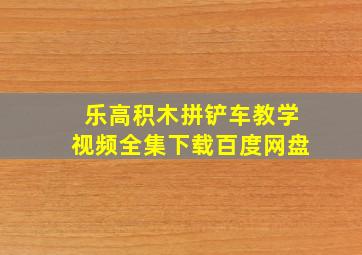 乐高积木拼铲车教学视频全集下载百度网盘