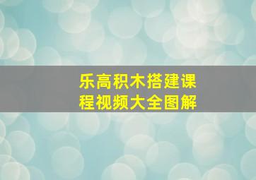 乐高积木搭建课程视频大全图解