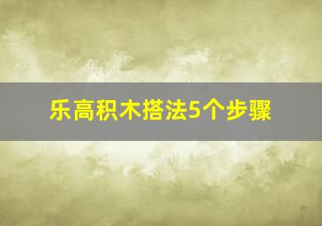 乐高积木搭法5个步骤