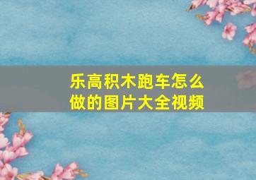 乐高积木跑车怎么做的图片大全视频