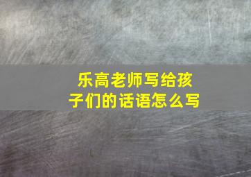 乐高老师写给孩子们的话语怎么写