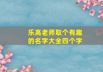 乐高老师取个有趣的名字大全四个字