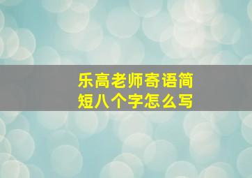 乐高老师寄语简短八个字怎么写