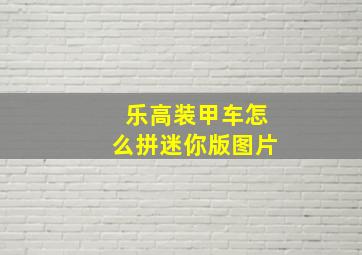 乐高装甲车怎么拼迷你版图片