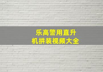 乐高警用直升机拼装视频大全