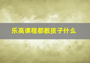 乐高课程都教孩子什么