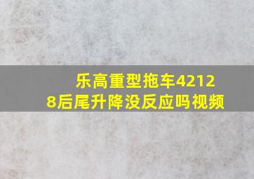 乐高重型拖车42128后尾升降没反应吗视频