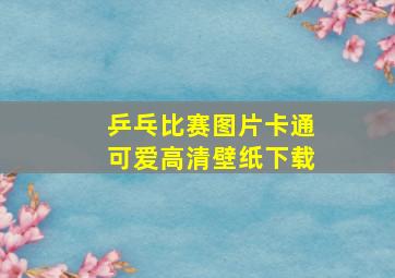 乒乓比赛图片卡通可爱高清壁纸下载