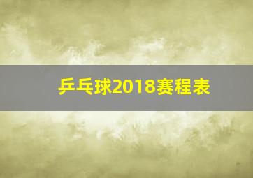 乒乓球2018赛程表