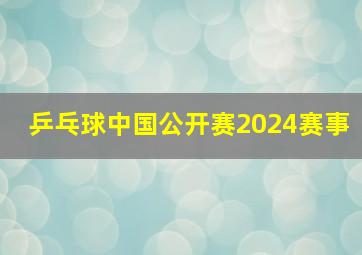 乒乓球中国公开赛2024赛事