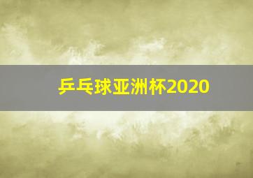 乒乓球亚洲杯2020