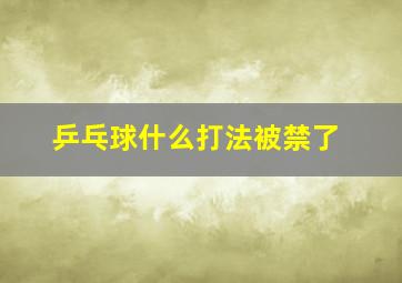 乒乓球什么打法被禁了