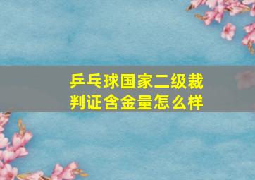 乒乓球国家二级裁判证含金量怎么样