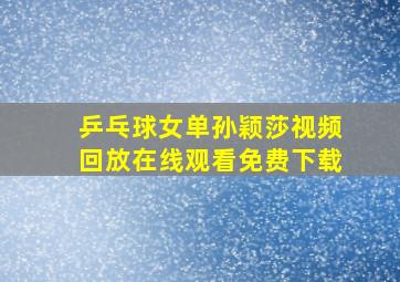 乒乓球女单孙颖莎视频回放在线观看免费下载