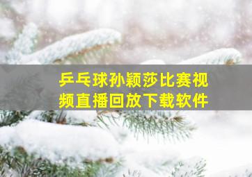 乒乓球孙颖莎比赛视频直播回放下载软件