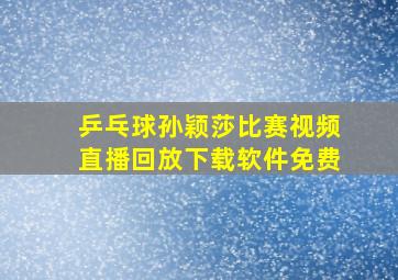 乒乓球孙颖莎比赛视频直播回放下载软件免费