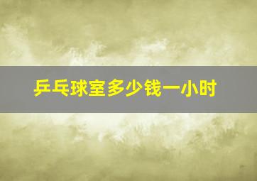 乒乓球室多少钱一小时