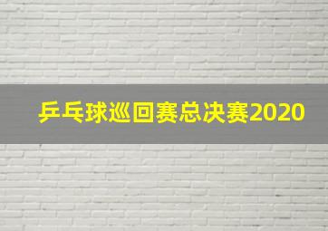 乒乓球巡回赛总决赛2020