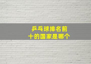 乒乓球排名前十的国家是哪个