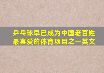 乒乓球早已成为中国老百姓最喜爱的体育项目之一英文