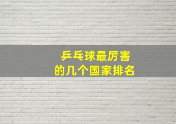 乒乓球最厉害的几个国家排名