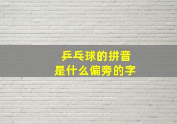 乒乓球的拼音是什么偏旁的字