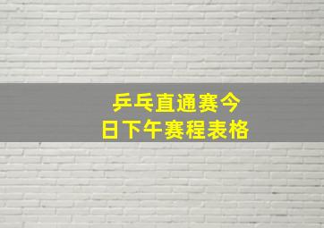 乒乓直通赛今日下午赛程表格