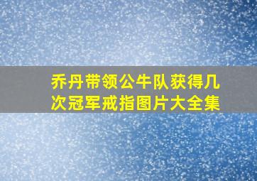 乔丹带领公牛队获得几次冠军戒指图片大全集