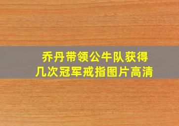 乔丹带领公牛队获得几次冠军戒指图片高清