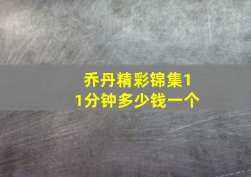 乔丹精彩锦集11分钟多少钱一个