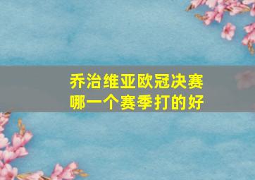 乔治维亚欧冠决赛哪一个赛季打的好