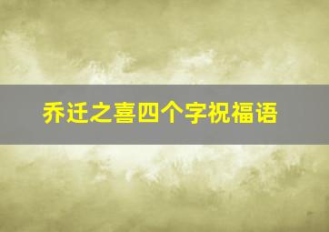 乔迁之喜四个字祝福语