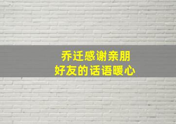 乔迁感谢亲朋好友的话语暖心