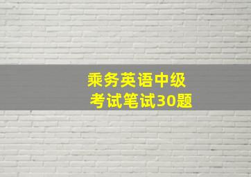 乘务英语中级考试笔试30题