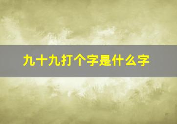 九十九打个字是什么字